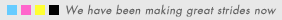 We have been making great strides now